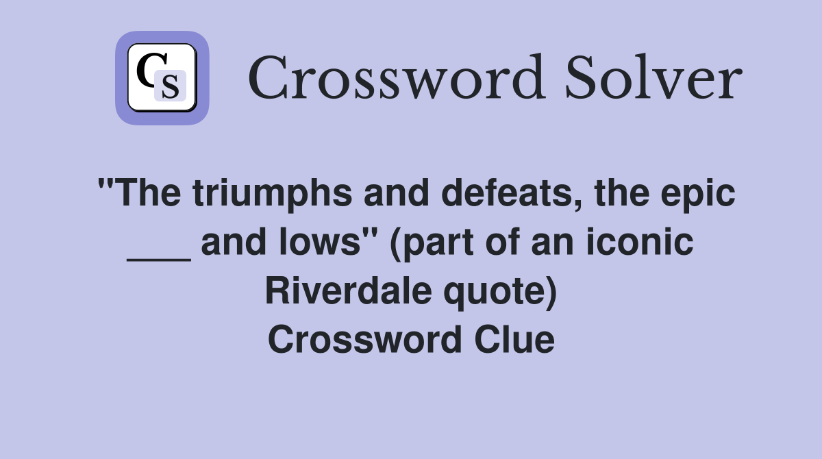 "The triumphs and defeats, the epic ___ and lows" (part of an iconic